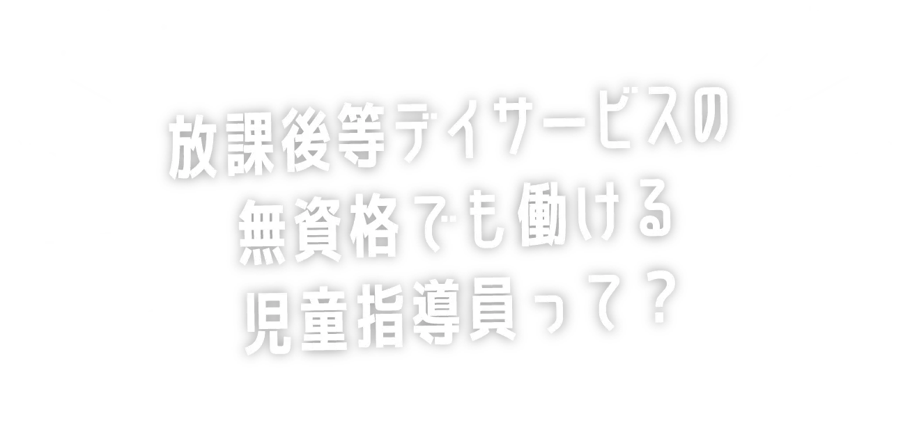 放課後等デイサービスの無資格でも働ける児童指導員って？